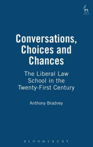 Title: Conversations, Choices and Chances: The Liberal Law School in the Twenty-First Century, Author: Anthony Bradney