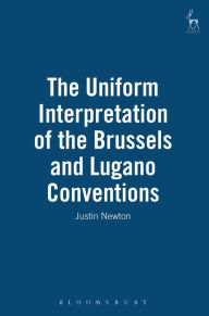 Title: The Uniform Interpretation of the Brussels and Lugano Conventions, Author: Justin Newton