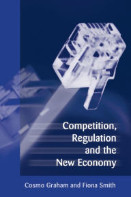 Title: Competition, Regulation and the New Economy, Author: Cosmo Graham