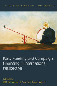 Title: Party Funding and Campaign Financing in International Perspective, Author: K D Ewing