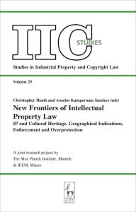 Title: New Frontiers of Intellectual Property Law: IP and Cultural Heritage - Geographical Indications - Enforcement - Overprotection, Author: Christopher Heath