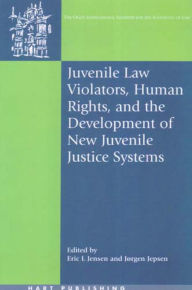 Title: Juvenile Law Violators, Human Rights, and the Development of New Juvenile Justice Systems, Author: Eric L Jensen