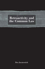Title: Retroactivity and the Common Law, Author: Ben Juratowitch