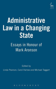 Title: Administrative Law in a Changing State: Essays in Honour of Mark Aronson, Author: Linda Pearson