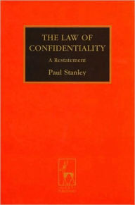 Title: The Law of Confidentiality: A Restatement, Author: Paul Stanley QC