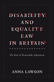 Title: Disability and Equality Law in Britain: The Role of Reasonable Adjustment, Author: Anna Lawson