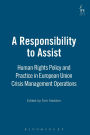 Responsibility to Assist: EU Policy and Practice in Crisis Management Operations under European Security and Defence Policy