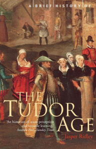 Title: A Brief History of the Tudor Age, Author: Jasper Ridley