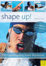 Title: Shape Up!: 100 Conditioning Swim Workouts, Author: Blythe Lucero