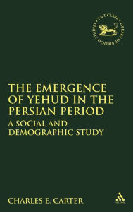 Title: The Emergence of Yehud in the Persian Period: A Social and Demographic Study, Author: Charles E. Carter
