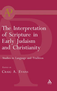 Title: The Interpretation of Scripture in Early Judaism and Christianity: Studies in Language and Tradition, Author: Craig A. Evans