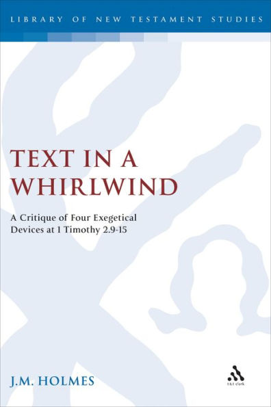 Text in a Whirlwind: A Critique of Four Exegetical Devices at 1 Timothy 2.9-15