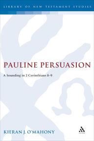 Title: Pauline Persuasion: A Sounding in 2 Corinthians 8-9, Author: Kieran O'Mahony