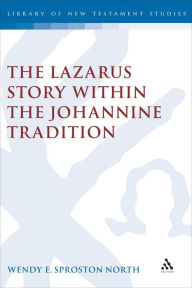 Title: The Lazarus Story within the Johannine Tradition, Author: Wendy E. S. North