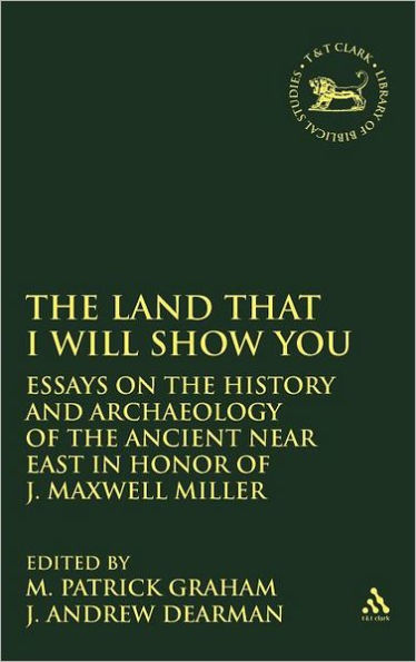 The Land that I Will Show You: Essays on the History and Archaeology of the Ancient Near East in Honor of J. Maxwell Miller