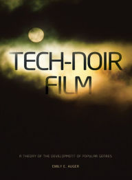 Title: Tech-Noir Film: A Theory of the Development of Popular Genres, Author: Emily E. Auger