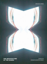 The Architecture of the Screen: Essays in Cinematographic Space