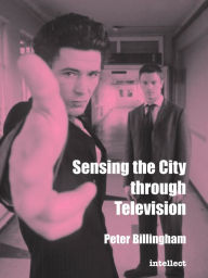 Title: Sensing the City through Television: Urban identities in fictional drama, Author: Peter Billingham