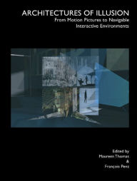 Title: Architectures of Illusion: From Motion Pictures to Navigable Interactive Environments, Author: Francois Penz