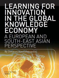 Title: Learning for Innovation in the Global Knowledge Economy: A European and Southeast Asian Perspective, Author: Dimitrios Konstadakopulos