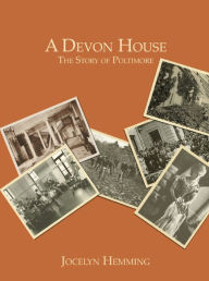 Title: A Devon House: The Story of Poltimore, Author: Jocelyn Hemming