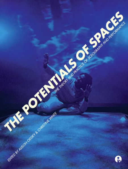 The Potentials of Spaces: The Theory and Practice of Scenography and Performance