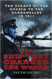 SHIP THAT CHANGED THE WORLD: The Escape of the Goeben to the Dardanelles in 1914
