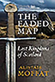 Title: The Faded Map: The Lost Kingdoms of Scotland, Author: Alistair Moffat