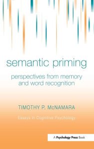 Title: Semantic Priming: Perspectives from Memory and Word Recognition / Edition 1, Author: Timothy P. McNamara