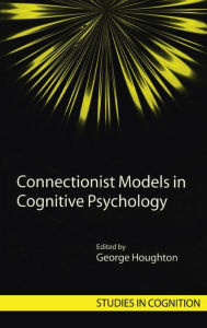 Title: Connectionist Models in Cognitive Psychology / Edition 1, Author: George Houghton