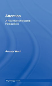 Title: Attention: A Neuropsychological Approach / Edition 1, Author: Antony Ward