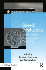 Title: Speech Production: Models, Phonetic Processes, and Techniques / Edition 1, Author: Jonathan Harrington