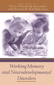 Title: Working Memory and Neurodevelopmental Disorders / Edition 1, Author: Tracy Packiam Alloway