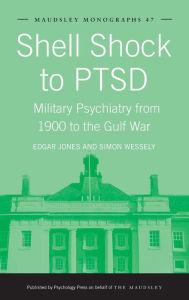 Title: Shell Shock to PTSD: Military Psychiatry from 1900 to the Gulf War / Edition 1, Author: Edgar Jones