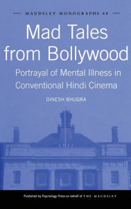 Title: Mad Tales from Bollywood: Portrayal of Mental Illness in Conventional Hindi Cinema, Author: Dinesh Bhugra