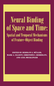 Neural Binding of Space and Time: Spatial and Temporal Mechanisms of Feature-Object Binding / Edition 1