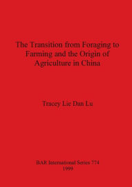 Title: The Transition from Foraging to Farming and the Origin of Agriculture in China, Author: Tracey Lie Dan Lu