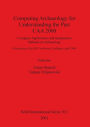 Computing Archaeology for Understanding the Past: CAA 2000: Computer Applications and Quantitative Methods in Archaeology: Proceedings of the 28th Conference, Ljubljana, April 2000