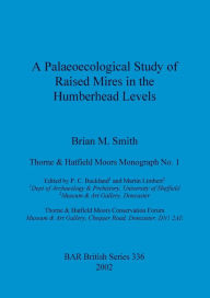 Title: Palaeoecological Study of Raised Mires in the Humberhead Levels, Author: Brian M Smith