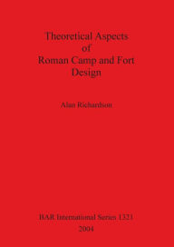 Title: Theoretical Aspects of Roman Camp and Fort Design, Author: Alan Richardson
