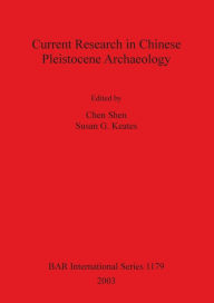 Title: Current Research in Chinese Pleistocene Archaeology, Author: Chen Shen