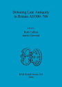 Debating Late Antiquity in Britain Ad300-700: Papers from a Conference Held