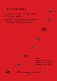 Title: Enter the Past: The E-way into the Four Dimensions of Cultural Heritage (CAA 2003), Author: British Archaeological Reports