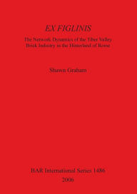 Title: Ex Figlinis: The Network Dynamics of the Tiber Valley Brick Industry in the Hinterland of Rome, Author: Shawn Graham