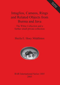 Title: Intaglios, Cameos, Rings and Related Objects from Burma and Java: The White Collection and a Further Small Private Collection, Author: Sheila E. Hoey