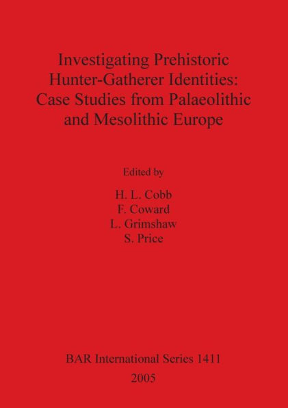 Investigating Prehistoric Hunter-Gatherer Identities: Case Studies from Paleolithic and Mesolithic Europe. Bar 1411.