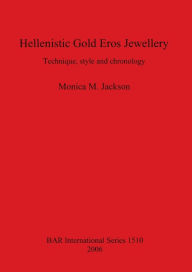 Title: Hellenistic Gold Eros Jewellery: Technique, style and chronology, Author: Monica M Jackson