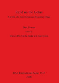 Title: Rafid on the Golan: A Profile of a Late Roman and Byzantine Village, Author: Dan Urman