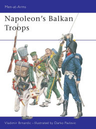Napolean's Balkan Troops (Men at Arms Series #410)