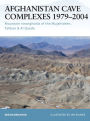 Afghanistan Cave Complexes 1979-2004: Mountain strongholds of the Mujahideen, Taliban & Al Qaeda